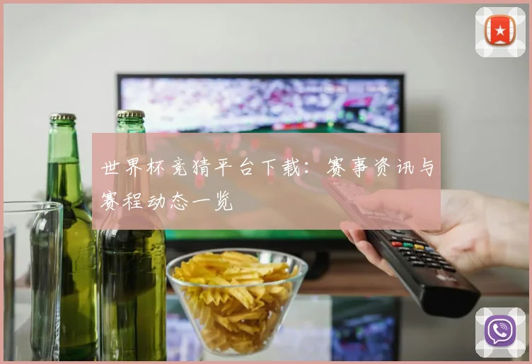 世界杯竞猜平台下载:赛事资讯与赛程动态一览