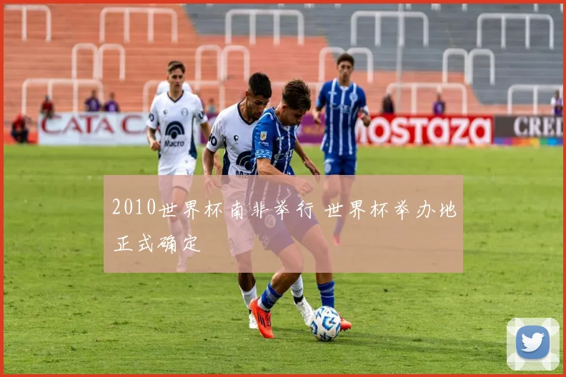 2010世界杯南非举行 世界杯举办地正式确定