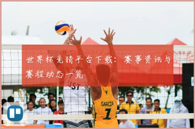 世界杯竞猜平台下载:赛事资讯与赛程动态一览