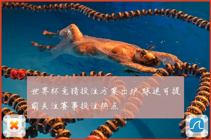 世界杯竞猜投注方案出炉 球迷可提前关注赛事投注热点